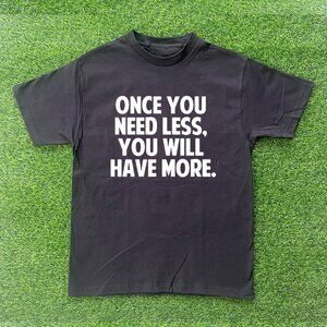 Once You Need Less, You Will Have More Tshirt
